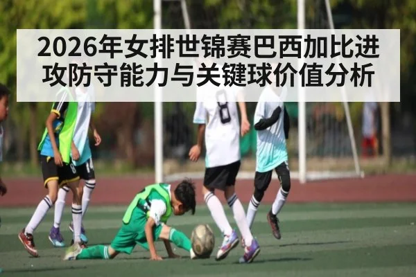2026年女排世锦赛巴西加比进攻防守能力与关键球价值分析 - WANMEI SPORTS